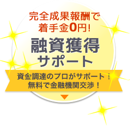 完全成果報酬で着手金０円！ 融資獲得サポート 資金調達のプロがサポート！無料で金融機関交渉！